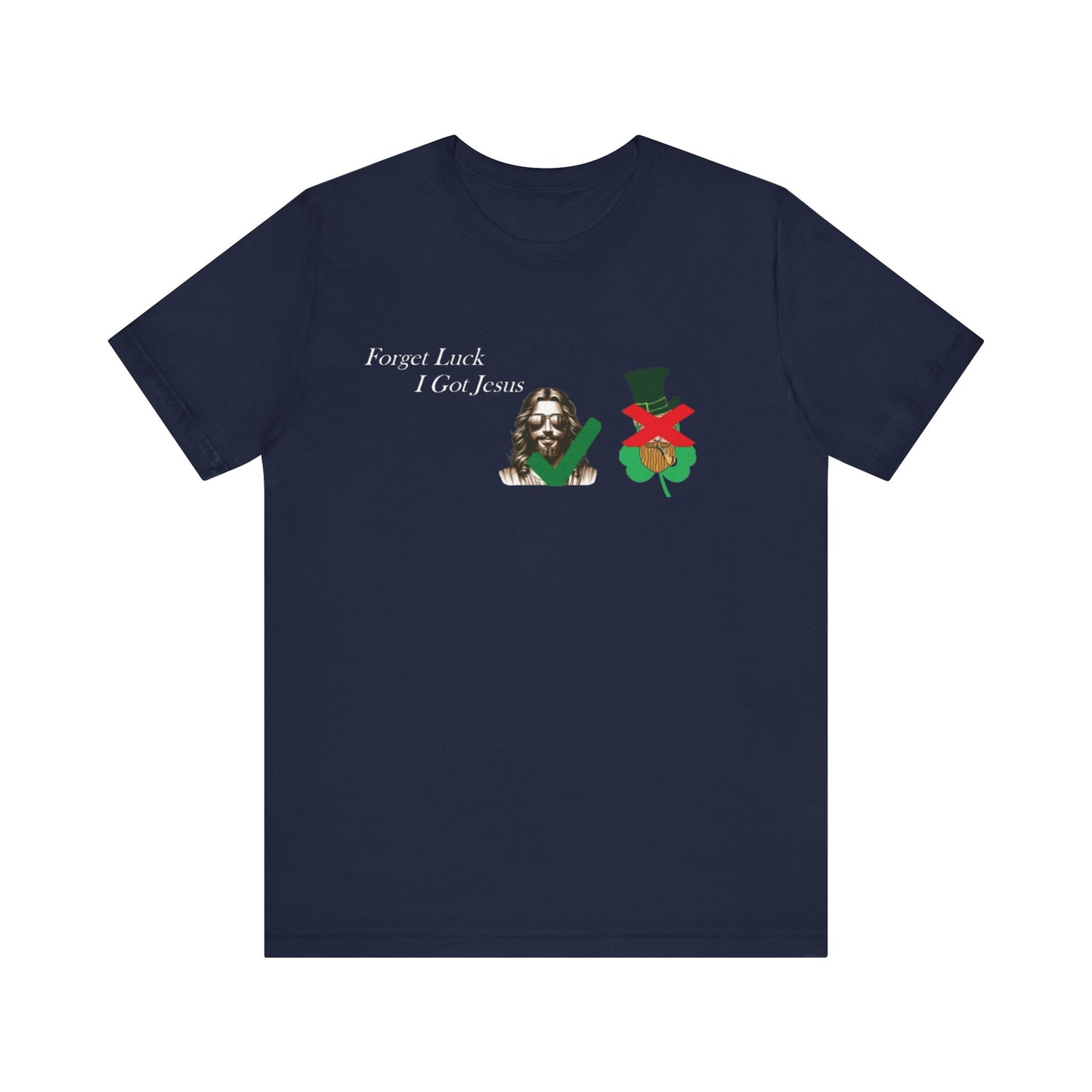 Forget Luck I Got Jesus St. Pat  (T-Shirt)