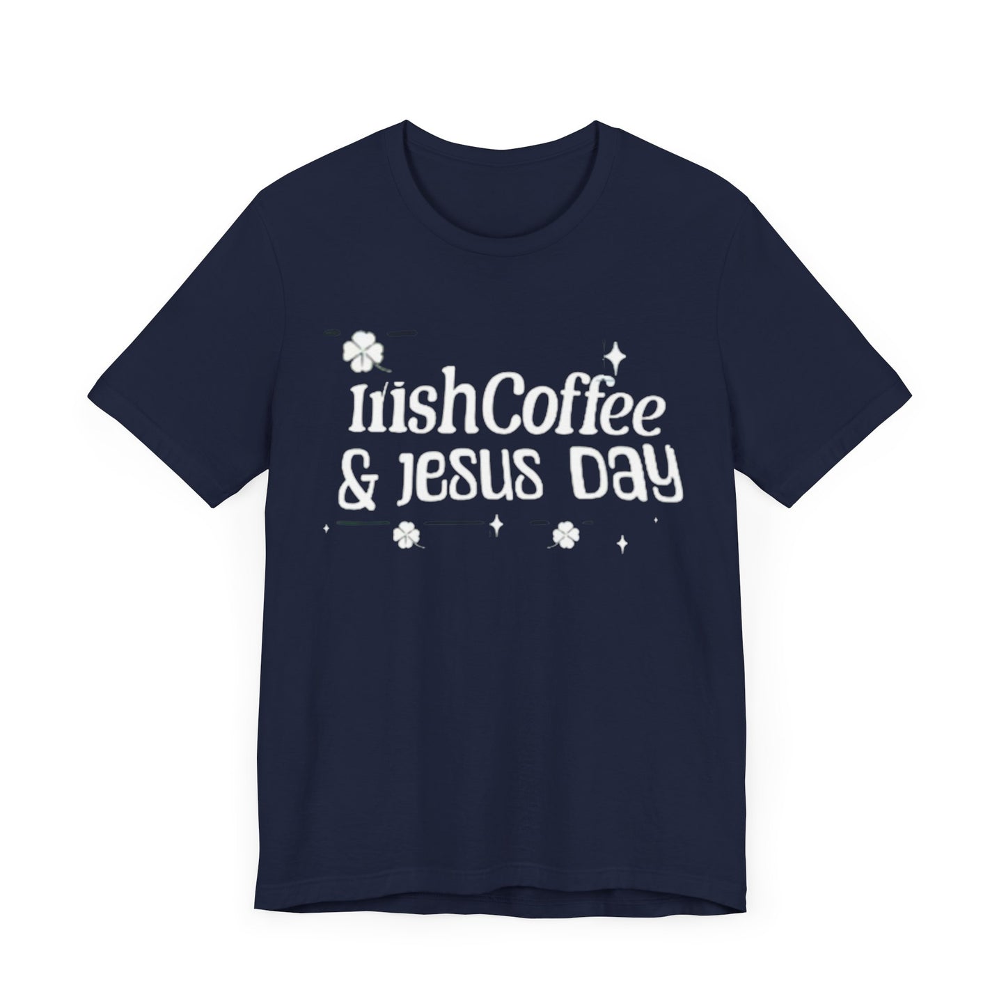 Irish Coffee & Fesus Day St. Pat  (T-Shirt)