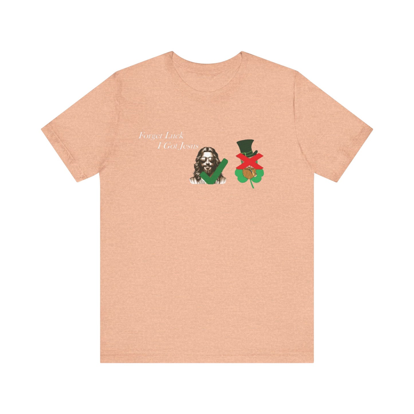 Forget Luck I Got Jesus St. Pat  (T-Shirt)