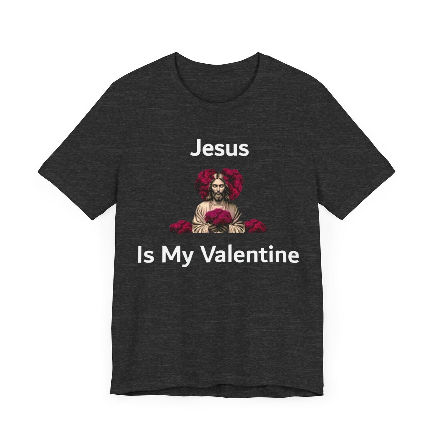 Jesus Is My Valentine w/ White Typeface Unisex