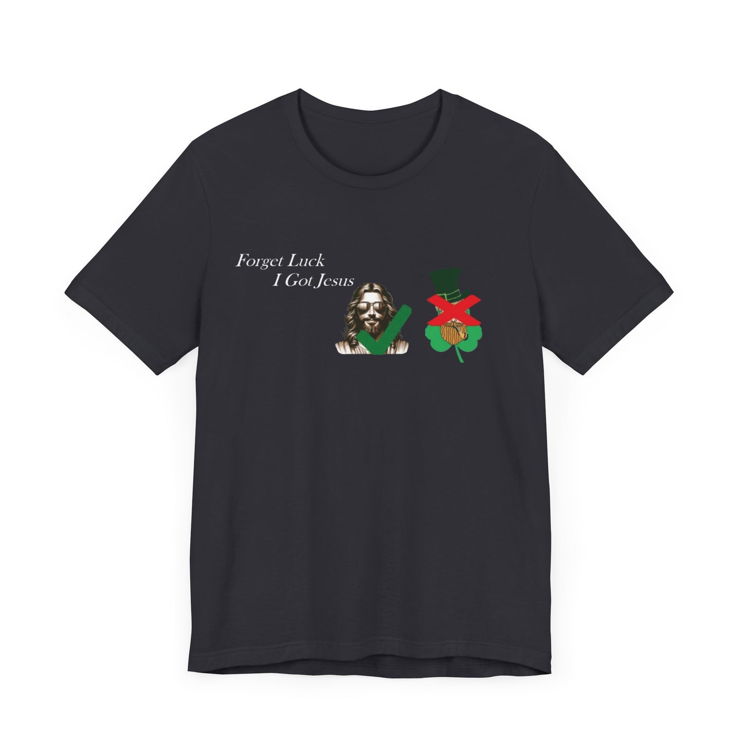 Forget Luck I Got Jesus St. Pat  (T-Shirt)