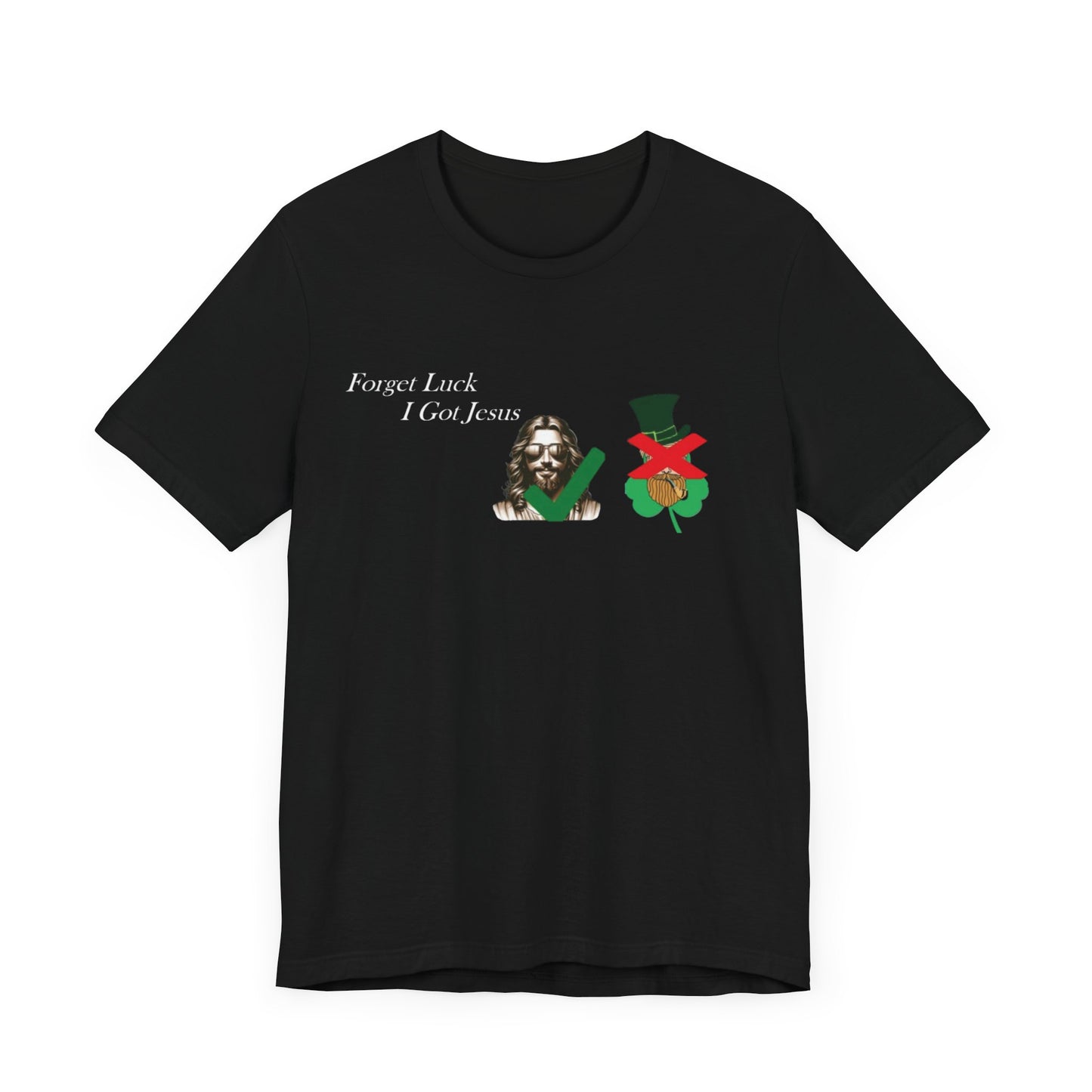 Forget Luck I Got Jesus St. Pat  (T-Shirt)